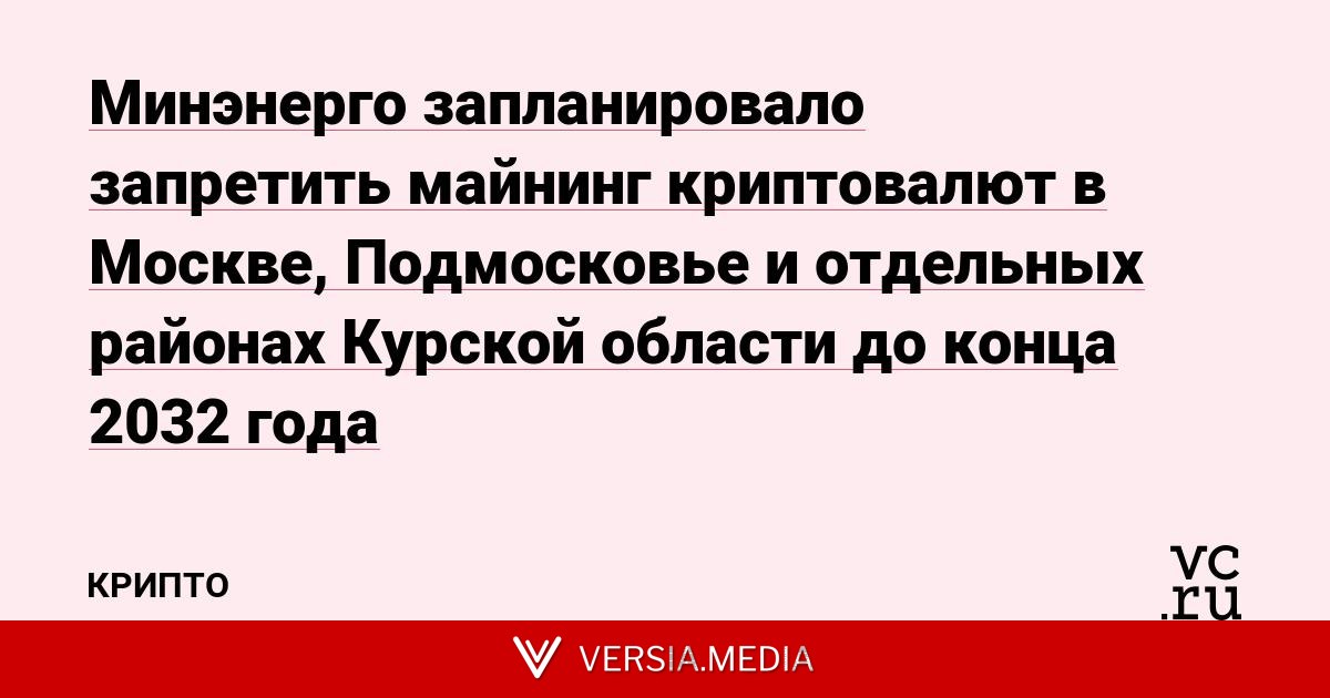 Минэнерго запланировало запретить майнинг криптовалют в Москве, Подмосковье и отдельных районах Курской области до конца 2032 года