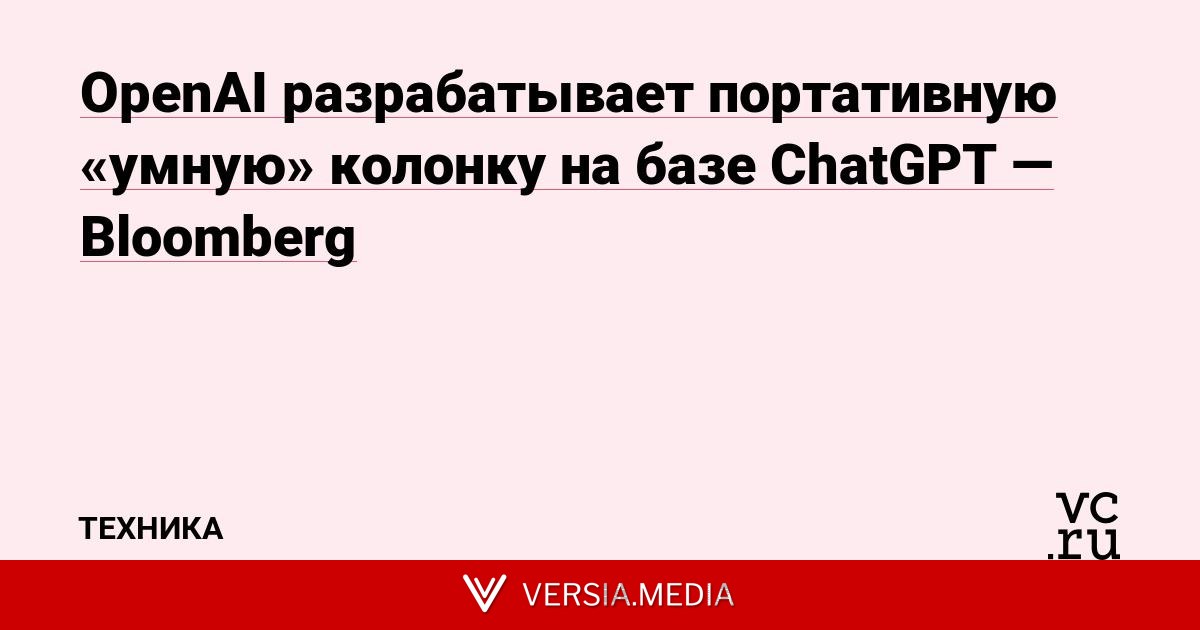 OpenAI разрабатывает портативную «умную» колонку на базе ChatGPT — Bloomberg