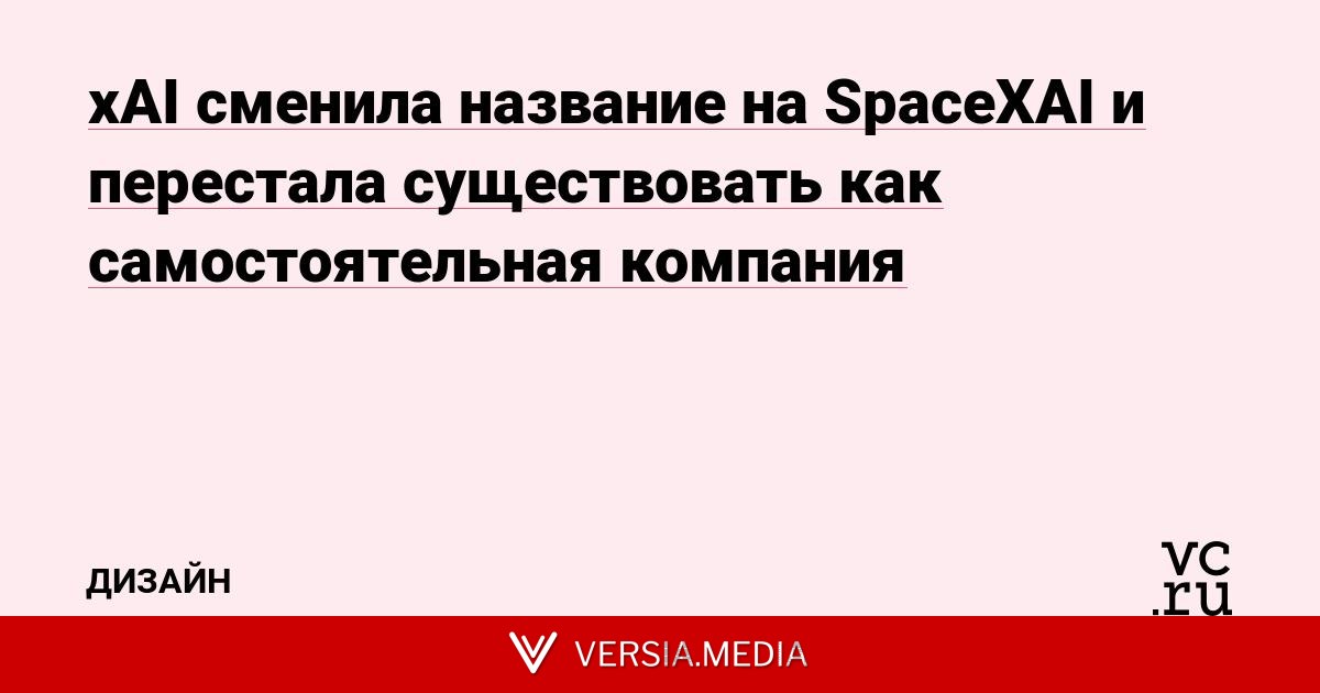 xAI сменила название на SpaceXAI и перестала существовать как самостоятельная компания