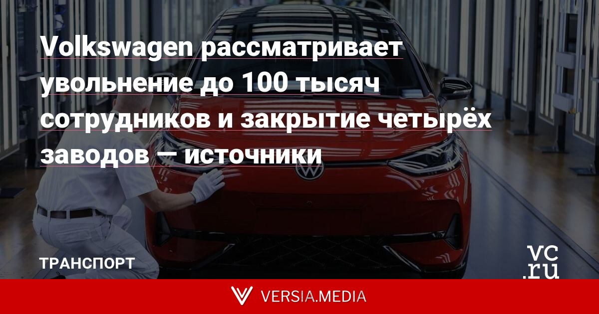 Volkswagen рассматривает увольнение до 100 тысяч сотрудников и закрытие четырёх заводов — источники