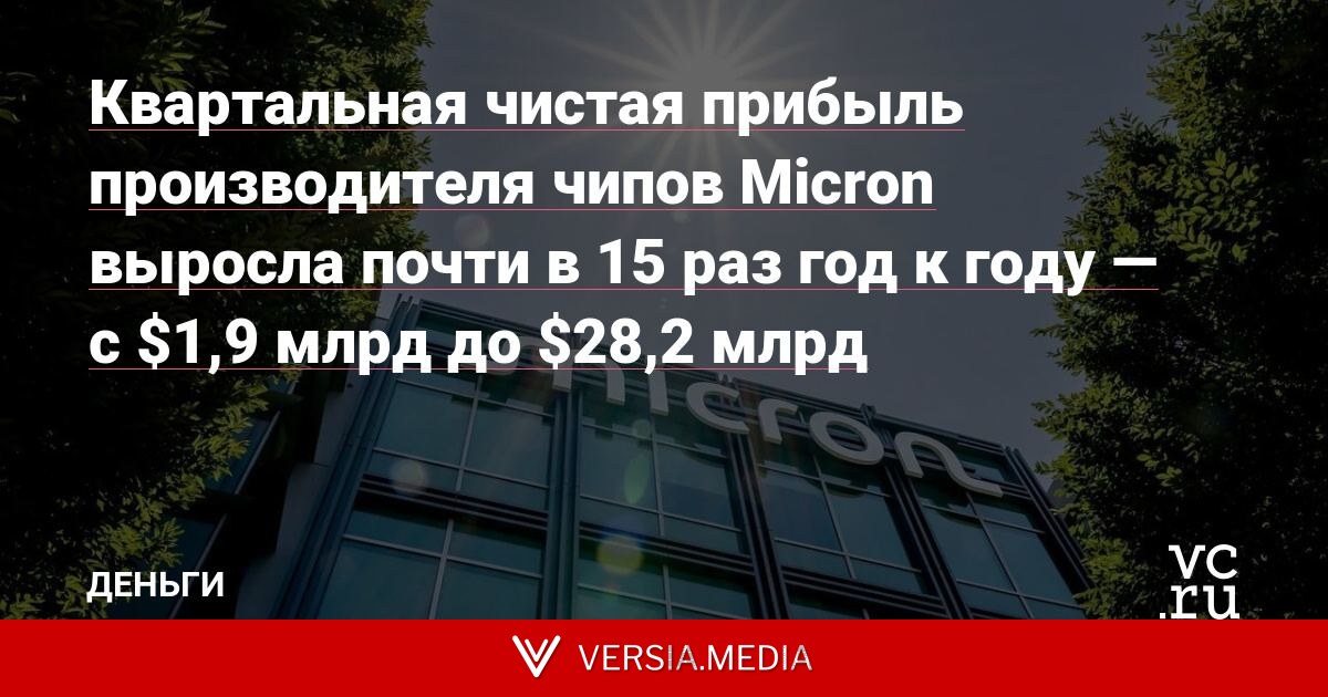 Квартальная чистая прибыль производителя чипов Micron выросла почти в 15 раз год к году — с $1,9 млрд до $28,2 млрд