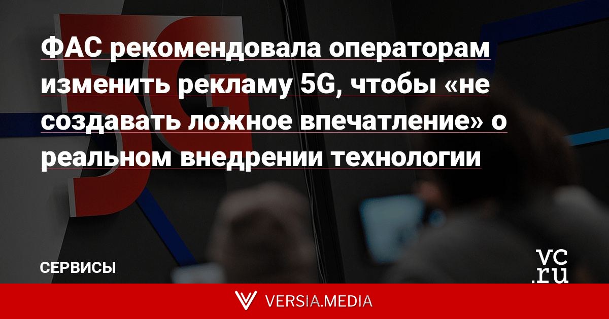 ФАС рекомендовала операторам изменить рекламу 5G, чтобы «не создавать ложное впечатление» о реальном внедрении технологии