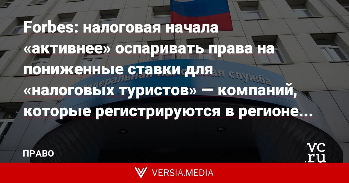 Forbes: налоговая начала «активнее» оспаривать права на пониженные ставки для «налоговых туристов» — компаний, которые регистрируются в регионе с послаблениями, но не ведут там работу