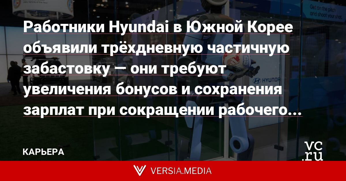 Работники Hyundai в Южной Корее объявили трёхдневную частичную забастовку — они требуют увеличения бонусов и сохранения зарплат при сокращении рабочего времени из-за внедрения ИИ и роботов
