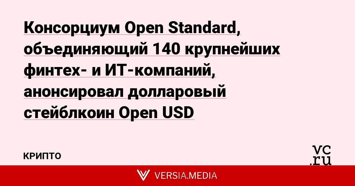 Консорциум Open Standard, объединяющий 140 крупнейших финтех и ИТ-компаний, анонсировал долларовый стейблкоин Open USD