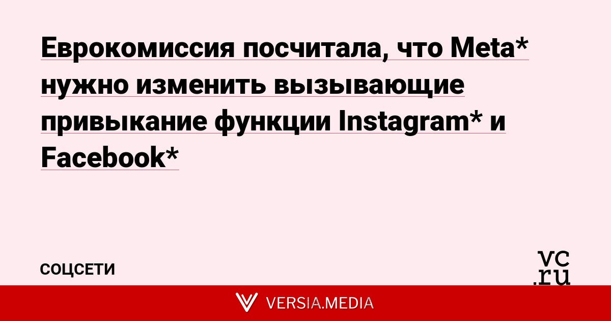 Еврокомиссия посчитала, что Meta* нужно изменить вызывающие привыкание функции Instagram* и Facebook*