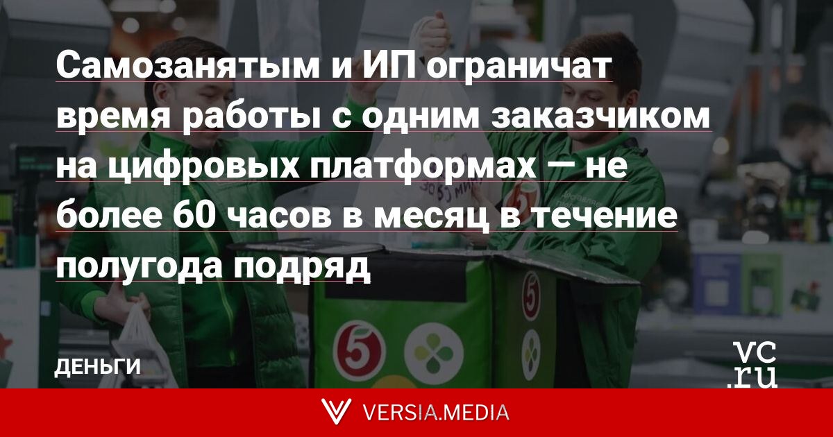 Самозанятым и ИП ограничат время работы с одним заказчиком на цифровых платформах — не более 60 часов в месяц в течение полугода подряд