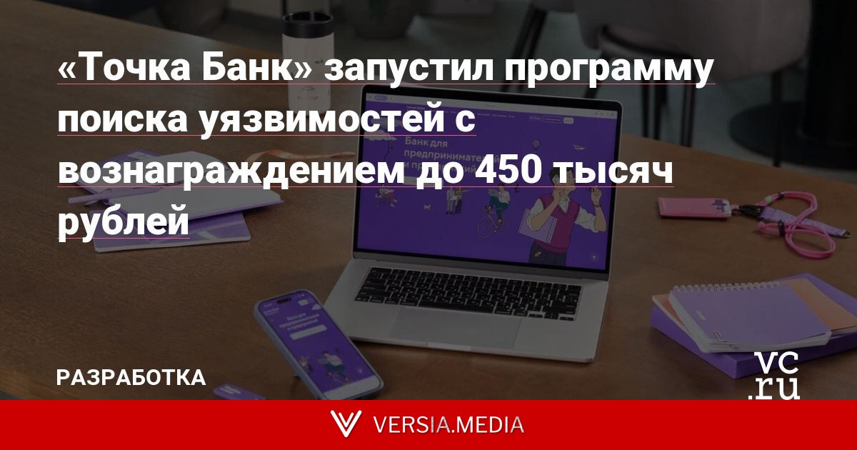 «Точка Банк» запустил программу поиска уязвимостей с вознаграждением до 450 тысяч рублей