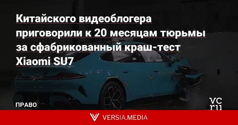Китайского видеоблогера приговорили к 20 месяцам тюрьмы за сфабрикованный краш-тест Xiaomi SU7